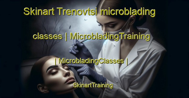 Skinart Trenovtsi microblading classes | MicrobladingTraining | MicrobladingClasses | SkinartTraining-Bulgaria